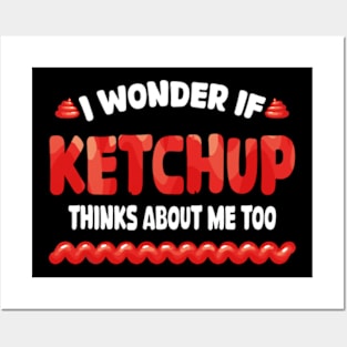 I wonder if KETCHUP thinks about me too Posters and Art